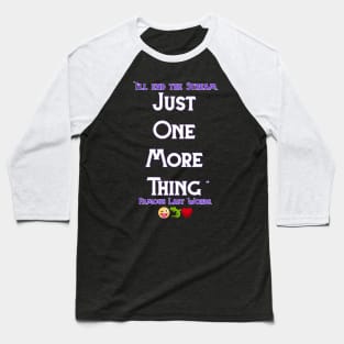 Famous Last Words " Just One More Thing " Baseball T-Shirt